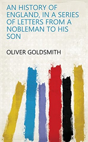 Read An History of England, in a Series of Letters from a Nobleman to His Son - Oliver Goldsmith file in ePub