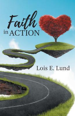Read Online Faith in Action: A Compilation of Short Stories, Second Edition - Lois E. Lund | PDF