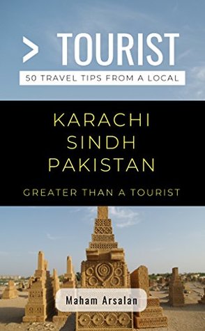 Full Download Greater Than a Tourist- Karachi Sindh Pakistan: 50 Travel tips from a Local - Maham Arsalan | PDF