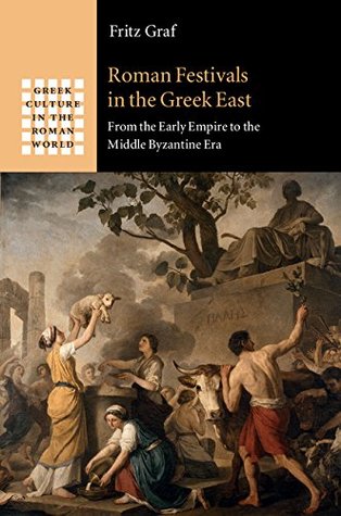 Read Roman Festivals in the Greek East: From the Early Empire to the Middle Byzantine Era (Greek Culture in the Roman World) - Fritz Graf file in PDF