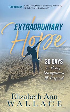 Read Online Extraordinary Hope: 30 Days to Being Strengthened and Inspired - Elizabeth Ann Wallace | ePub