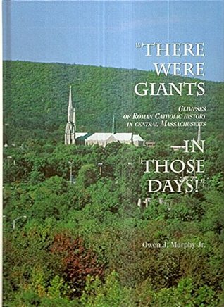 Read There Were Giants in Those Days: Glimpses of Roman Catholic History in Central Massachusetts - Owen J. Murphy Jr. file in PDF