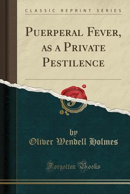 Full Download Puerperal Fever, as a Private Pestilence (Classic Reprint) - Oliver Wendell Holmes Sr. | ePub