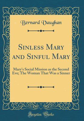 Read Sinless Mary and Sinful Mary: Mary's Social Mission as the Second Eve; The Woman That Was a Sinner (Classic Reprint) - Bernard Vaughan | ePub