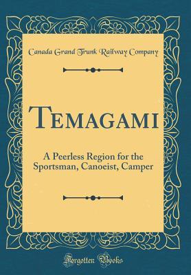 Download Temagami: A Peerless Region for the Sportsman, Canoeist, Camper (Classic Reprint) - Canada Grand Trunk Railway Company file in PDF