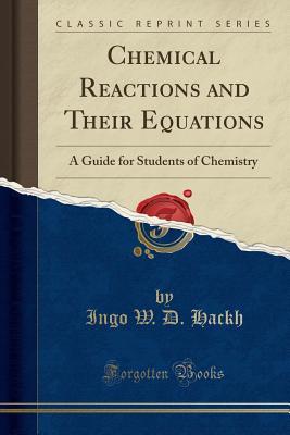 Read Online Chemical Reactions and Their Equations: A Guide for Students of Chemistry (Classic Reprint) - Ingo Waldemar Dagobert Hackh file in PDF