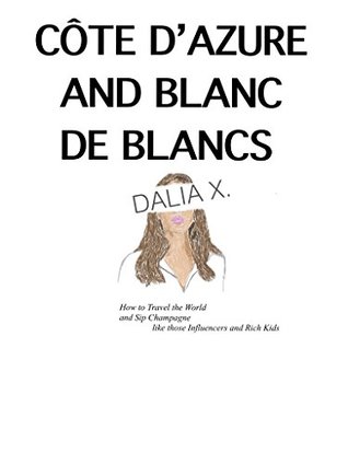 Download Côte d’Azure and Blanc de Blancs: How to Travel the World and Sip Champagne like those Influencers and Rich Kids - Dalia X. file in PDF