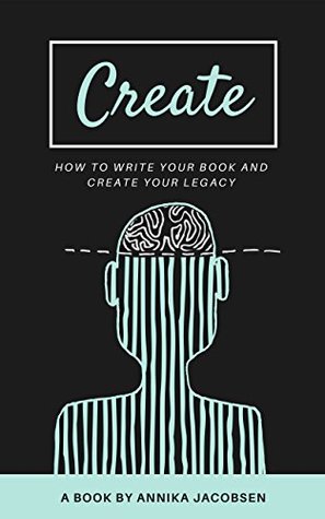 Read Online Create: How to Write Your Book and Create Your Legacy - Annika Utgaard | PDF