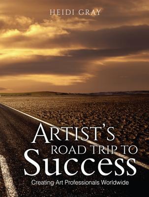 Full Download Artist's Road Trip to Success: Creating Art Professionals Worldwide - Heidi Gray | PDF
