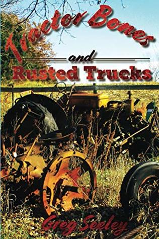 Read Online Tractor Bones and Rusted Trucks: Tales and Recollections of a Heartland Baby Boomer - Greg Seeley | PDF