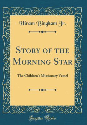 Download Story of the Morning Star: The Children's Missionary Vessel (Classic Reprint) - Hiram Bingham Jr | PDF