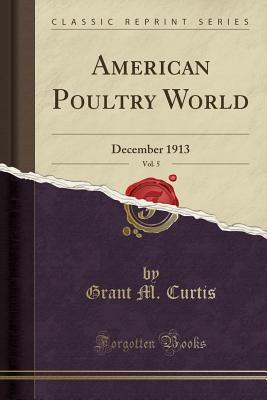 Read Online American Poultry World, Vol. 5: December 1913 (Classic Reprint) - Grant M. Curtis file in ePub