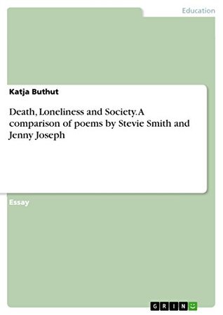 Read Death, Loneliness and Society. A comparison of poems by Stevie Smith and Jenny Joseph - Katja Buthut file in PDF