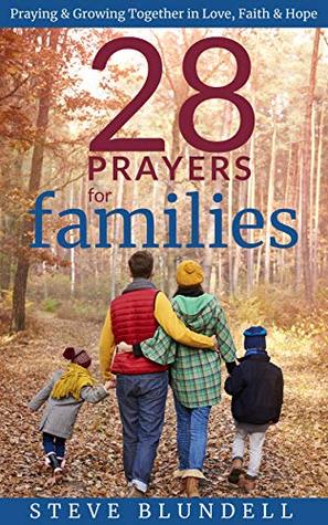 Full Download 28 Prayers for Families: Praying and Growing in Love, Faith and Hope (War Room Prayers Book 1) - Steve Blundell | PDF