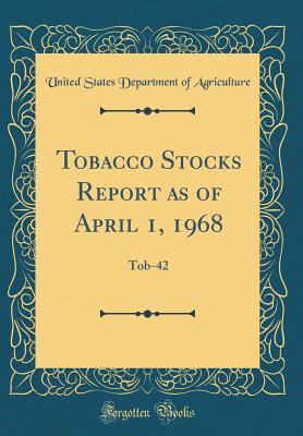 Download Tobacco Stocks Report as of April 1, 1968: Tob-42 (Classic Reprint) - U.S. Department of Agriculture file in PDF