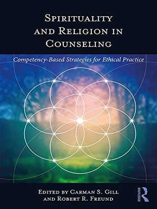 Read Online Spirituality and Religion in Counseling: Competency-Based Strategies for Ethical Practice - Carman S. Gill file in PDF