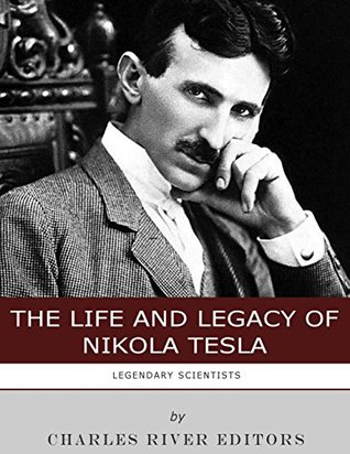 Download Legendary Scientists: The Life and Legacy of Nikola Tesla - Charles River Editors | ePub