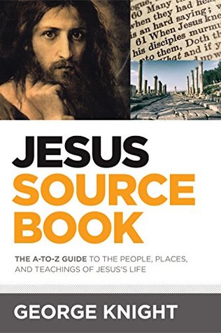 Read Online Our Daily Bread Jesus Sourcebook: The A-to-Z Guide to the People, Places, and Teachings of Jesus's Life - George Knight file in PDF