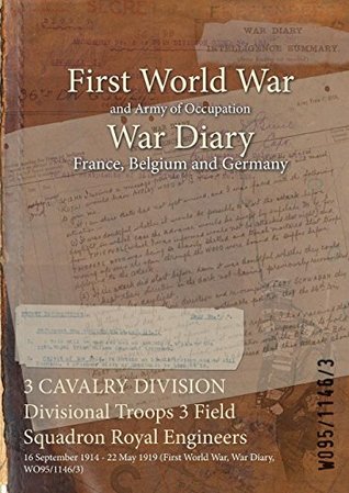Full Download 3 Cavalry Division Divisional Troops 3 Field Squadron Royal Engineers: 16 September 1914 - 22 May 1919 (First World War, War Diary, Wo95/1146/3) - British War Office file in ePub