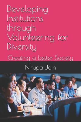 Full Download Developing Institutions Through Volunteering for Diversity: Creating a Better Society - Trilok Kumar Jain | PDF