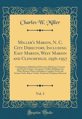 Read Online Miller's Marion, N. C. City Directory, Including East Marion, West Marion and Clinchfield, 1956-1957, Vol. 3: Containing an Alphabetical Directory of Business Concerns and Private Citizens, Occupants of Office Buildings and Other Business Places, Includin - Charles W Miller file in PDF