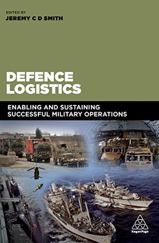 Read Online Defence Logistics: Enabling and Sustaining Successful Military Operations - Jeremy C. Smith file in ePub