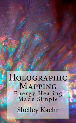 Full Download Holographic Mapping: Energy Healing Made Simple - Shelley Kaehr file in PDF