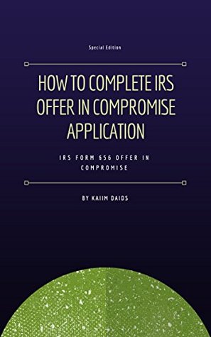 Full Download How To Complete IRS Offer in Compromise Application: Complete IRS Offer in Compromise, Form 12277, Application for Withdrawal of Filed Form 668(Y), Notice of Federal Tax Lien, Kaiim Daids, tax - Kaiim Daids file in ePub