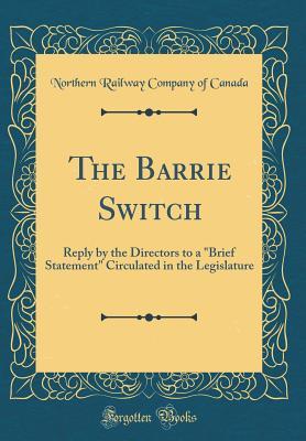 Download The Barrie Switch: Reply by the Directors to a Brief Statement Circulated in the Legislature (Classic Reprint) - Northern Railway Company of Canada | PDF