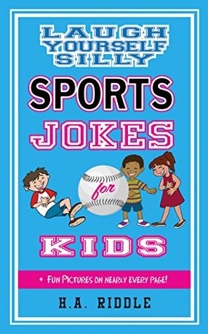 Read Online Laugh Yourself Silly Sports Jokes For Kids: Children's Humor Riddles Knock-Knock Jokes Puns Juvenile Ages 6-14 - H.A. Riddle | PDF