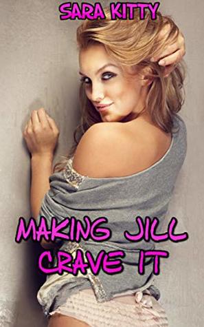 Full Download Making Jill Crave It: First Time Taboo Man of the House Story (She's All His Book 2) - Sara Kitty | PDF
