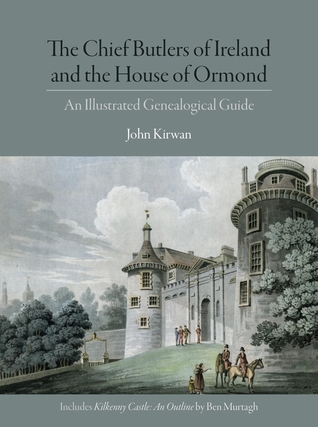 Read Online The Chief Butlers of Ireland and the House of Ormonde: An Illustrated Genealogical Guide - John Kirwan file in ePub