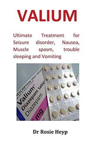 Read Valium: Ultimate Treatment for Seizure Disorder, Nausea, Muscle Spasm, Trouble Sleeping and Vomiting - Dr Rosie Heyp file in PDF