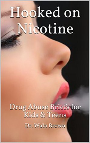 Read Hooked on Nicotine: Drug Abuse Briefs for Kids & Teens (Drug Addiction & Drug Prevention Book 27) - Waln Brown file in PDF