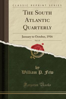 Read The South Atlantic Quarterly, Vol. 15: January to October, 1916 (Classic Reprint) - William P Few | PDF
