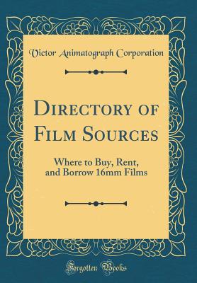 Read Directory of Film Sources: Where to Buy, Rent, and Borrow 16mm Films (Classic Reprint) - Victor Animatograph Corporation file in ePub