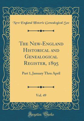 Read The New-England Historical and Genealogical Register, 1895, Vol. 49: Part 1, January Thru April (Classic Reprint) - New England Historic Genealogical Soc file in PDF