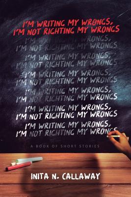 Full Download I'm Writing My Wrongs, I'm Not Righting My Wrongs - Inita N Callaway file in ePub