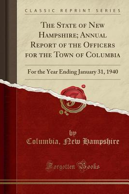 Full Download The State of New Hampshire; Annual Report of the Officers for the Town of Columbia: For the Year Ending January 31, 1940 (Classic Reprint) - Columbia New Hampshire | PDF
