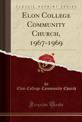 Read Online Elon College Community Church, 1967-1969 (Classic Reprint) - Elon College Community Church | ePub