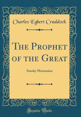 Read The Prophet of the Great: Smoky Mountains (Classic Reprint) - Charles Egbert Craddock file in PDF