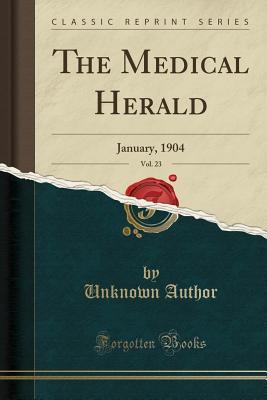 Read Online The Medical Herald, Vol. 23: January, 1904 (Classic Reprint) - Unknown file in ePub
