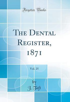 Full Download The Dental Register, 1871, Vol. 25 (Classic Reprint) - J Taft | PDF