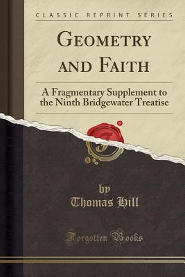 Read Geometry and Faith: A Fragmentary Supplement to the Ninth Bridgewater Treatise (Classic Reprint) - Thomas Hill file in ePub