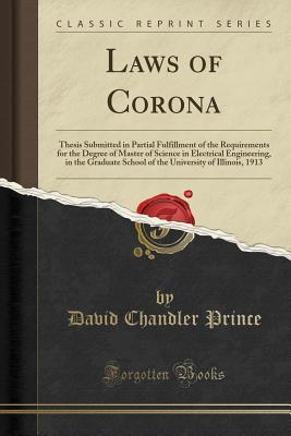 Full Download Laws of Corona: Thesis Submitted in Partial Fulfillment of the Requirements for the Degree of Master of Science in Electrical Engineering, in the Graduate School of the University of Illinois, 1913 (Classic Reprint) - David Chandler Prince | PDF