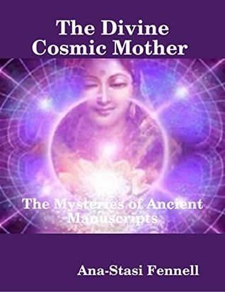 Full Download The Divine Cosmic Mother - The Mysteries of Ancient Manuscripts - Ana-Stasi Fennell file in PDF