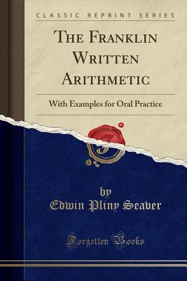 Download The Franklin Written Arithmetic: With Examples for Oral Practice (Classic Reprint) - Edwin Pliny Seaver | ePub