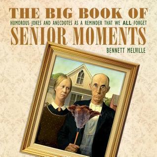 Full Download The Big Book of Senior Moments: Humorous Jokes and Anecdotes as a Reminder That We All Forget - Bennett Melville file in ePub