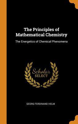 Download The Principles of Mathematical Chemistry: The Energetics of Chemical Phenomena - Georg Ferdinand Helm file in PDF