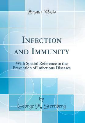Read Infection and Immunity: With Special Reference to the Prevention of Infectious Diseases (Classic Reprint) - George Miller Sternberg file in ePub